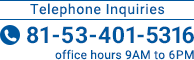 Telephone Inquiries｜81-53-401-5316[office hours 9AM to 6PM]